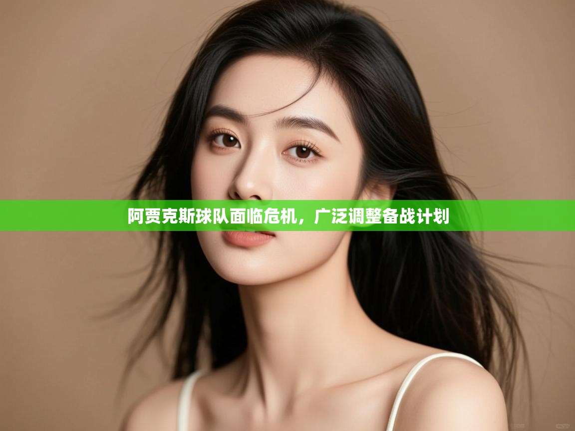 阿贾克斯球队面临危机，广泛调整备战计划