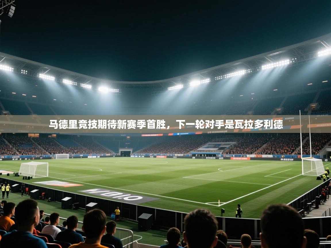 马德里竞技期待新赛季首胜，下一轮对手是瓦拉多利德