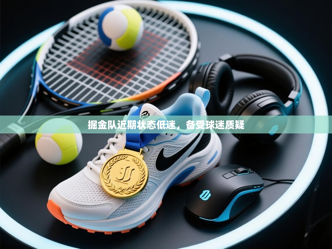 掘金队近期状态低迷，备受球迷质疑