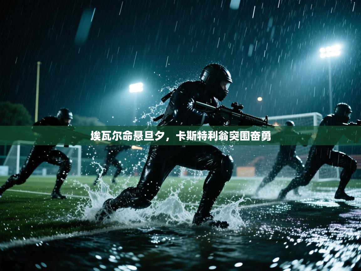 埃瓦尔命悬旦夕，卡斯特利翁突围奋勇