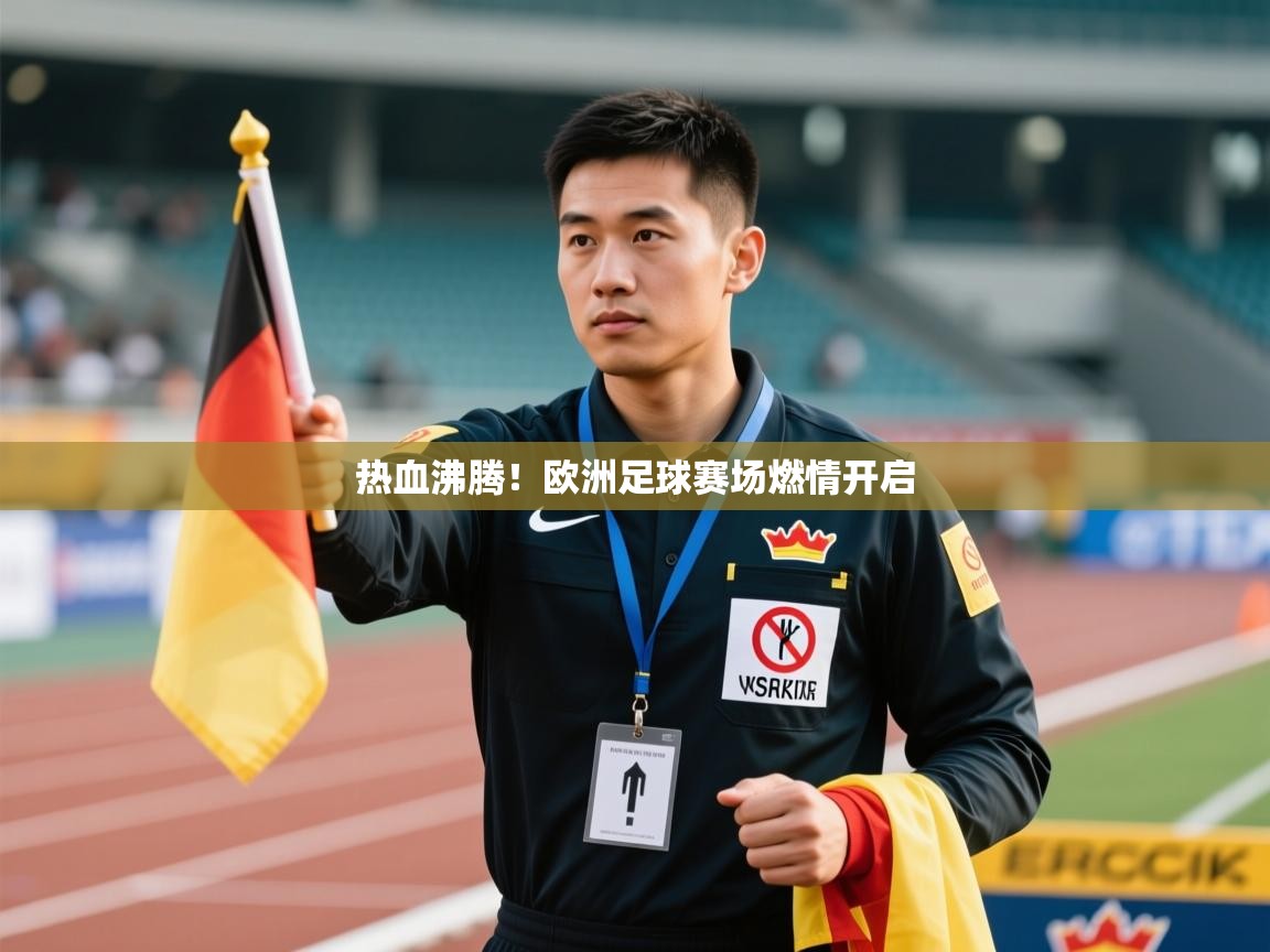 热血沸腾！欧洲足球赛场燃情开启